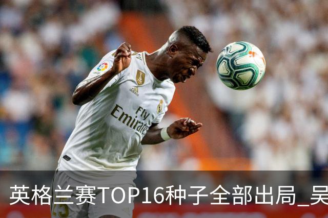 英格兰赛TOP16种子全部出局 吴宜泽胜小特进4强